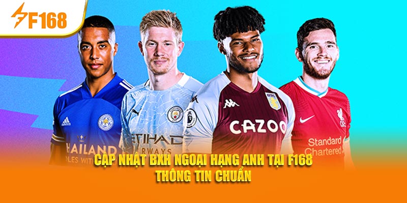 F168 Cập Nhật BXH Ngoại Hạng Anh Mới Nhất Tuần Này 7 Cập nhật BXH Ngoại hạng Anh tại F168 thông tin chuẩn