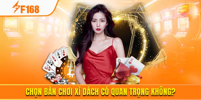 Hướng Dẫn Chọn Bàn Chơi Xì Dách Phù Hợp Tại F168 5 Chọn bàn chơi xì dách có quan trọng không